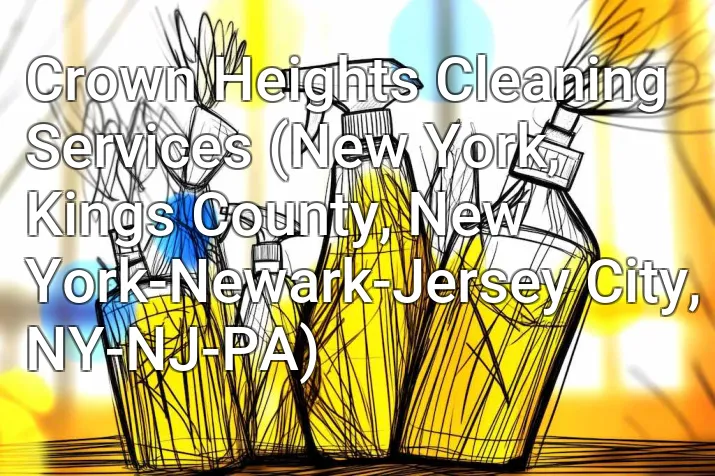 Crown Heights Cleaning Services (New York, Kings County, New York-Newark-Jersey City, NY-NJ-PA)