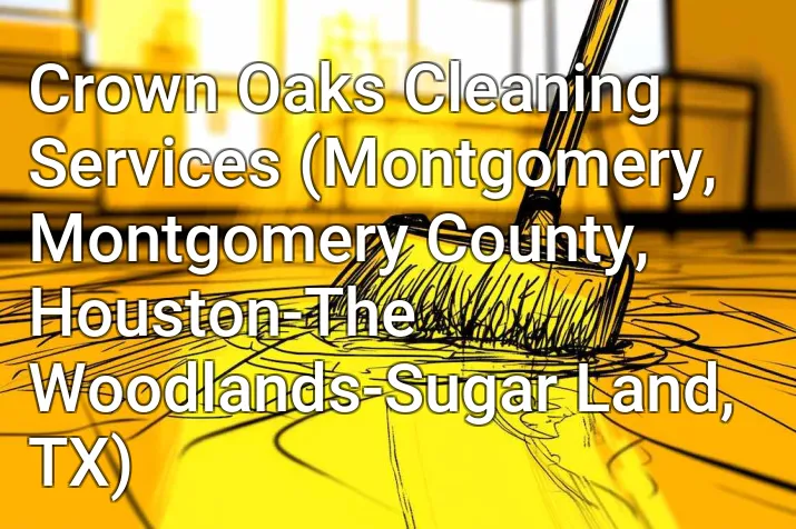 Crown Oaks Cleaning Services (Montgomery, Montgomery County, Houston-The Woodlands-Sugar Land, TX)