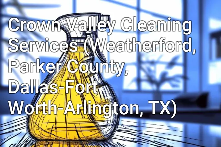 Crown Valley Cleaning Services (Weatherford, Parker County, Dallas-Fort Worth-Arlington, TX)