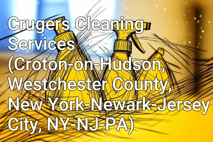 Crugers Cleaning Services (Croton-on-Hudson, Westchester County, New York-Newark-Jersey City, NY-NJ-PA)