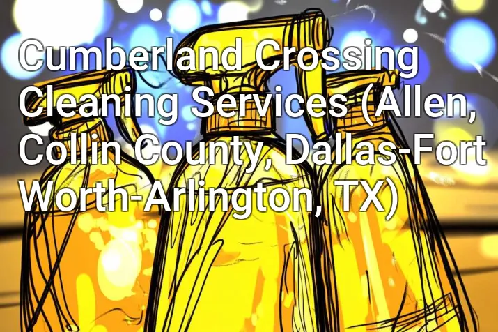 Cumberland Crossing Cleaning Services (Allen, Collin County, Dallas-Fort Worth-Arlington, TX)