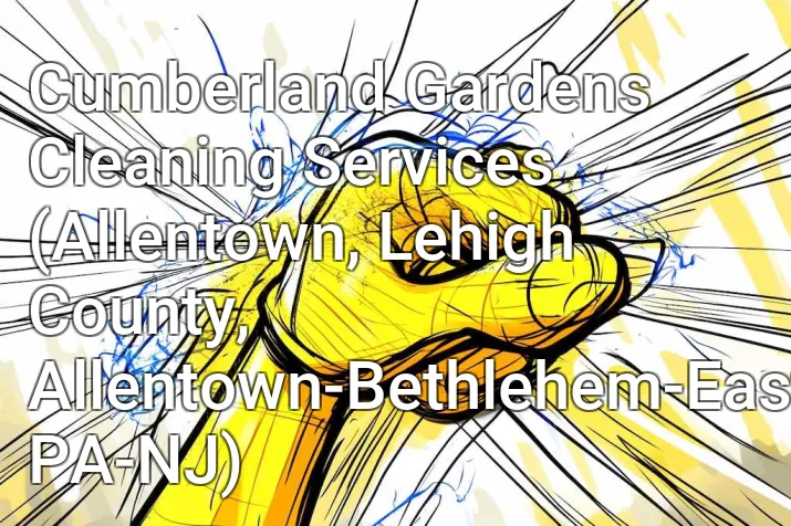 Cumberland Gardens Cleaning Services (Allentown, Lehigh County, Allentown-Bethlehem-Easton, PA-NJ)