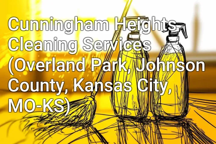 Cunningham Heights Cleaning Services (Overland Park, Johnson County, Kansas City, MO-KS)