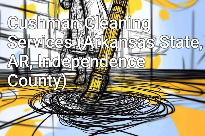 Cushman Cleaning Services (Arkansas State, AR, Independence County)