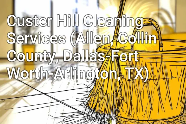 Custer Hill Cleaning Services (Allen, Collin County, Dallas-Fort Worth-Arlington, TX)