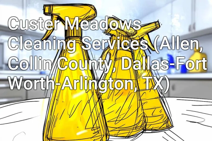 Custer Meadows Cleaning Services (Allen, Collin County, Dallas-Fort Worth-Arlington, TX)