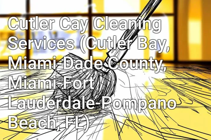 Cutler Cay Cleaning Services (Cutler Bay, Miami-Dade County, Miami-Fort Lauderdale-Pompano Beach, FL)