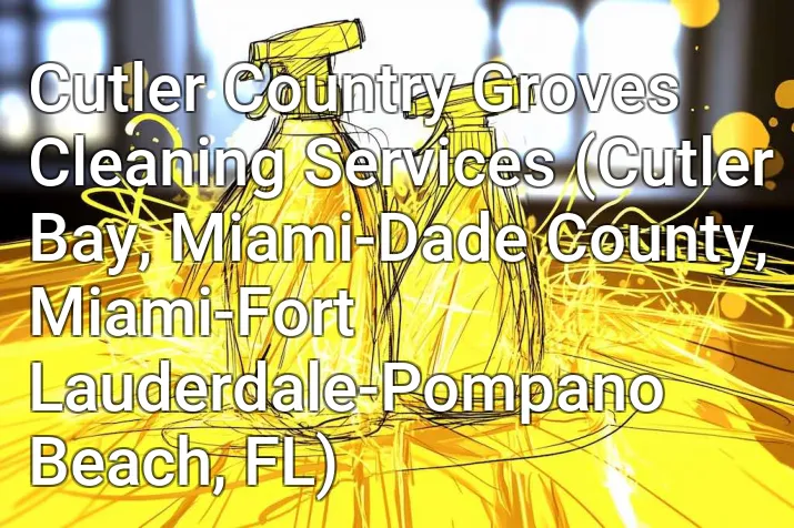 Cutler Country Groves Cleaning Services (Cutler Bay, Miami-Dade County, Miami-Fort Lauderdale-Pompano Beach, FL)