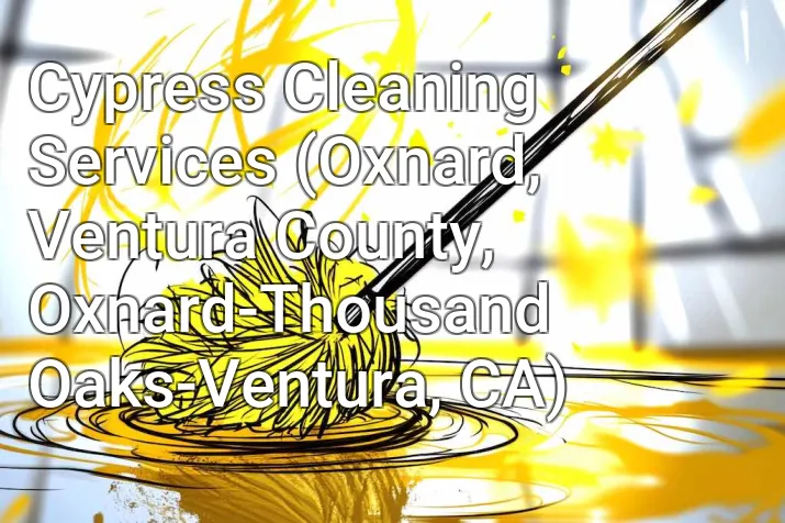 Cypress Cleaning Services (Oxnard, Ventura County, Oxnard-Thousand Oaks-Ventura, CA)