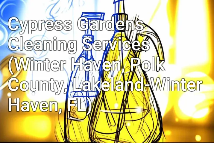 Cypress Gardens Cleaning Services (Winter Haven, Polk County, Lakeland-Winter Haven, FL)