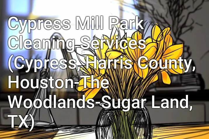 Cypress Mill Park Cleaning Services (Cypress, Harris County, Houston-The Woodlands-Sugar Land, TX)