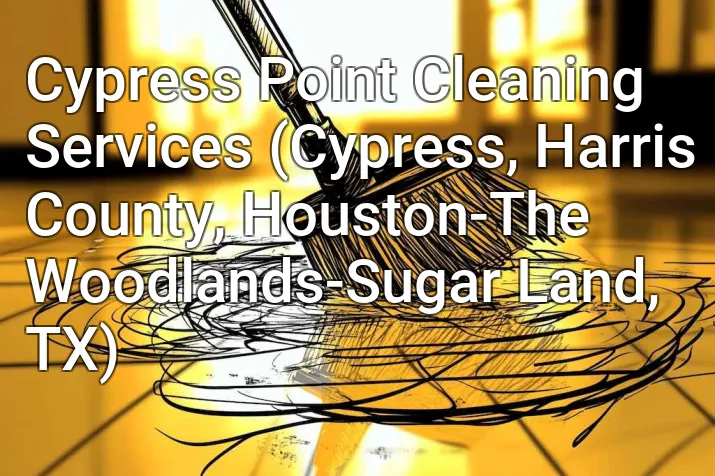 Cypress Point Cleaning Services (Cypress, Harris County, Houston-The Woodlands-Sugar Land, TX)