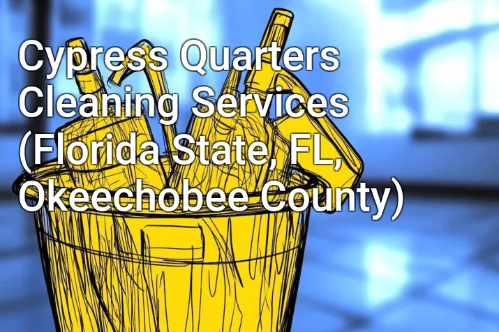 Cypress Quarters Cleaning Services (Florida State, FL, Okeechobee County)
