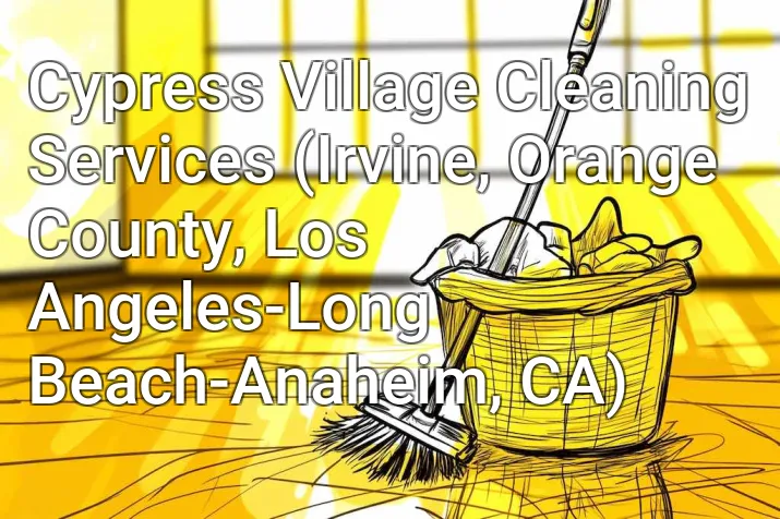 Cypress Village Cleaning Services (Irvine, Orange County, Los Angeles-Long Beach-Anaheim, CA)