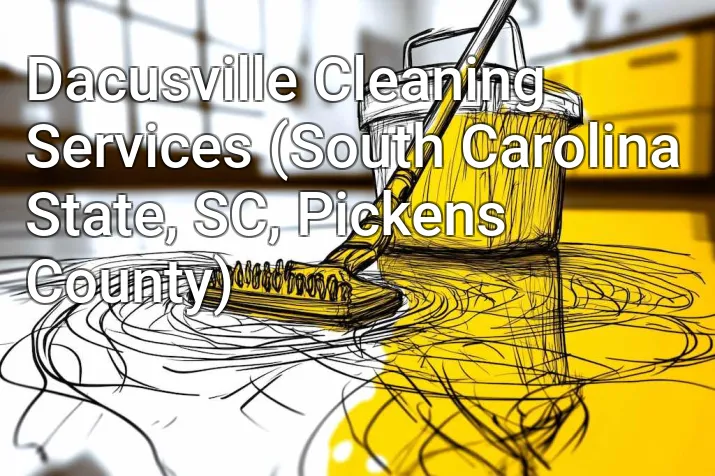 Dacusville Cleaning Services (South Carolina State, SC, Pickens County)