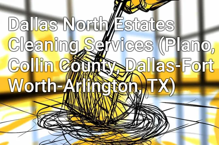 Dallas North Estates Cleaning Services (Plano, Collin County, Dallas-Fort Worth-Arlington, TX)