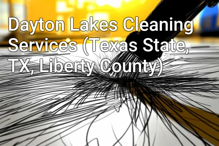 Dayton Lakes Cleaning Services (Texas State, TX, Liberty County)