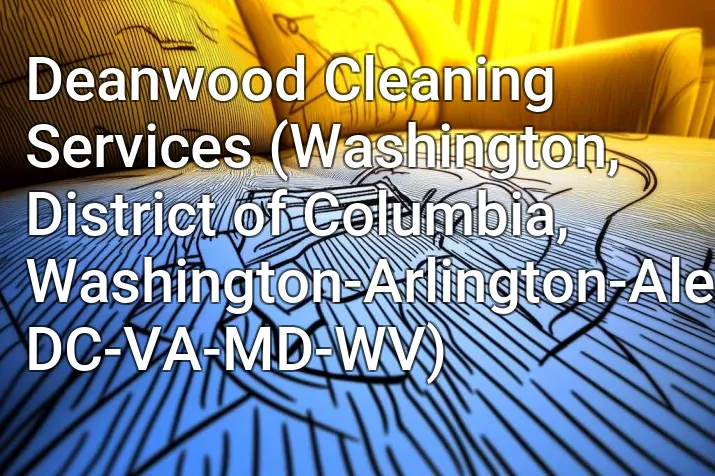 Deanwood Cleaning Services (Washington, District of Columbia, Washington-Arlington-Alexandria, DC-VA-MD-WV)