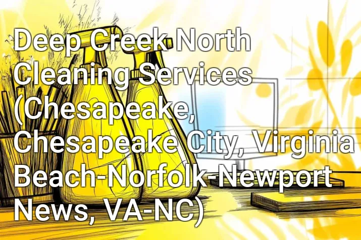Deep Creek North Cleaning Services (Chesapeake, Chesapeake City, Virginia Beach-Norfolk-Newport News, VA-NC)