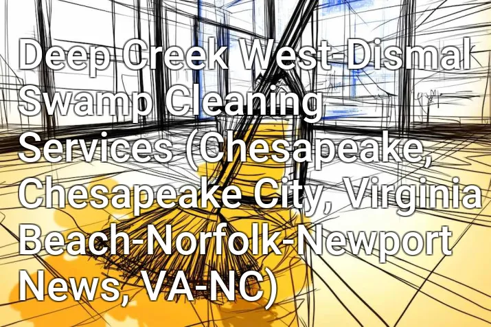Deep Creek West-Dismal Swamp Cleaning Services (Chesapeake, Chesapeake City, Virginia Beach-Norfolk-Newport News, VA-NC)