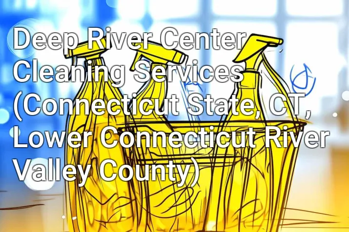 Deep River Center Cleaning Services (Connecticut State, CT, Lower Connecticut River Valley County)
