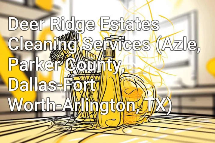 Deer Ridge Estates Cleaning Services (Azle, Parker County, Dallas-Fort Worth-Arlington, TX)