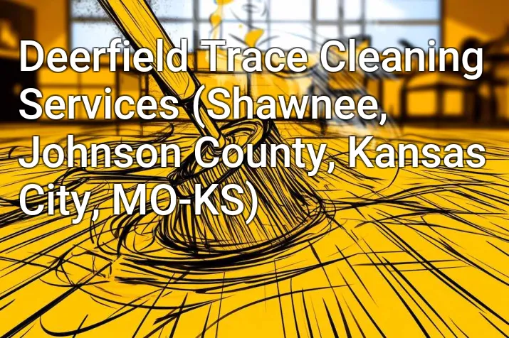 Deerfield Trace Cleaning Services (Shawnee, Johnson County, Kansas City, MO-KS)