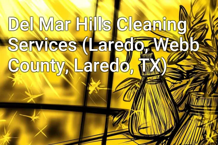 Del Mar Hills Cleaning Services (Laredo, Webb County, Laredo, TX)