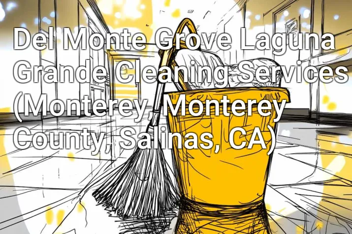 Del Monte Grove Laguna Grande Cleaning Services (Monterey, Monterey County, Salinas, CA)