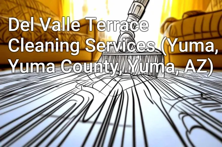 Del Valle Terrace Cleaning Services (Yuma, Yuma County, Yuma, AZ)
