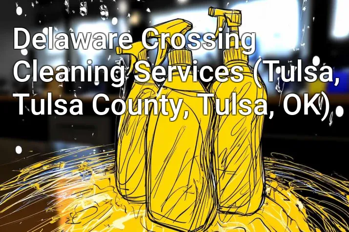 Delaware Crossing Cleaning Services (Tulsa, Tulsa County, Tulsa, OK)