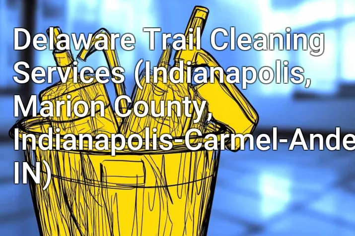 Delaware Trail Cleaning Services (Indianapolis, Marion County, Indianapolis-Carmel-Anderson, IN)
