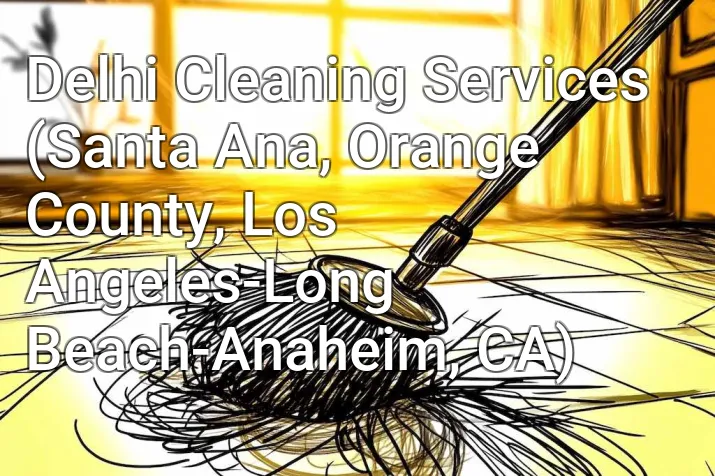 Delhi Cleaning Services (Santa Ana, Orange County, Los Angeles-Long Beach-Anaheim, CA)