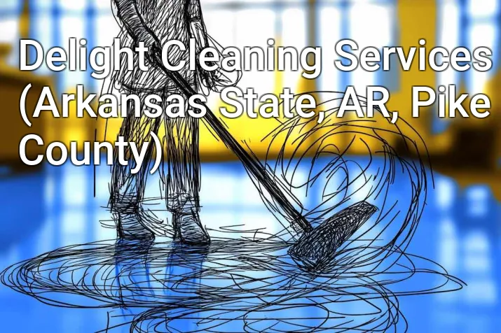 Delight Cleaning Services (Arkansas State, AR, Pike County)