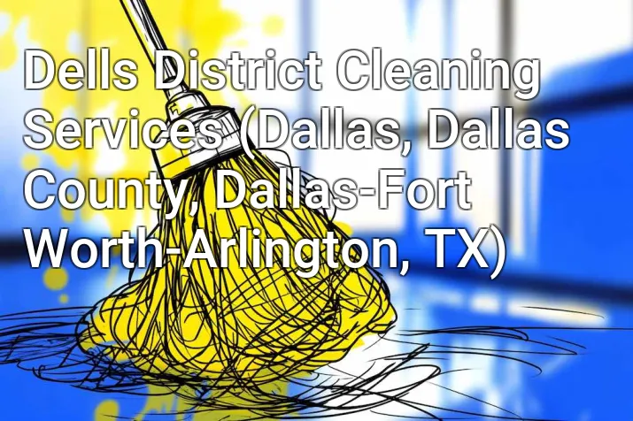 Dells District Cleaning Services (Dallas, Dallas County, Dallas-Fort Worth-Arlington, TX)