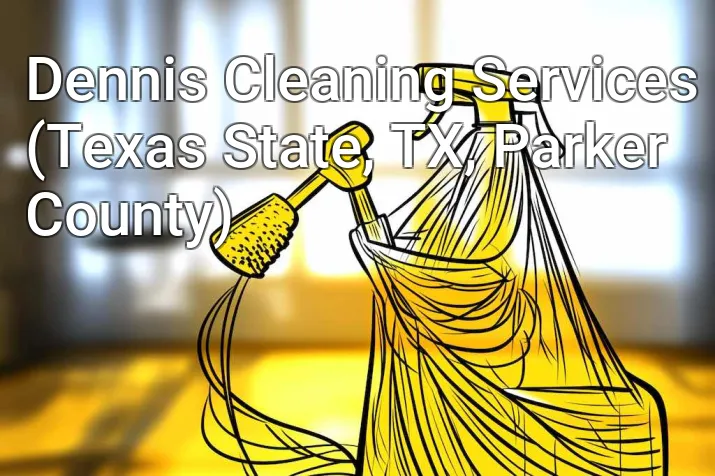 Dennis Cleaning Services (Texas State, TX, Parker County)