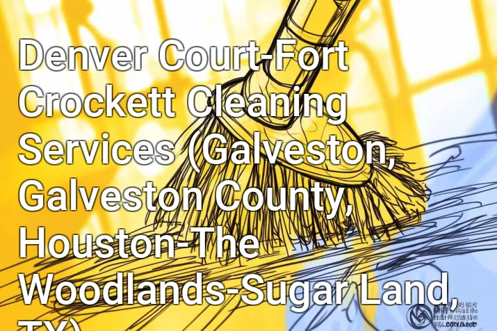 Denver Court-Fort Crockett Cleaning Services (Galveston, Galveston County, Houston-The Woodlands-Sugar Land, TX)
