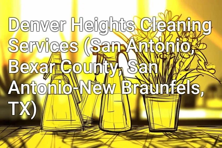 Denver Heights Cleaning Services (San Antonio, Bexar County, San Antonio-New Braunfels, TX)