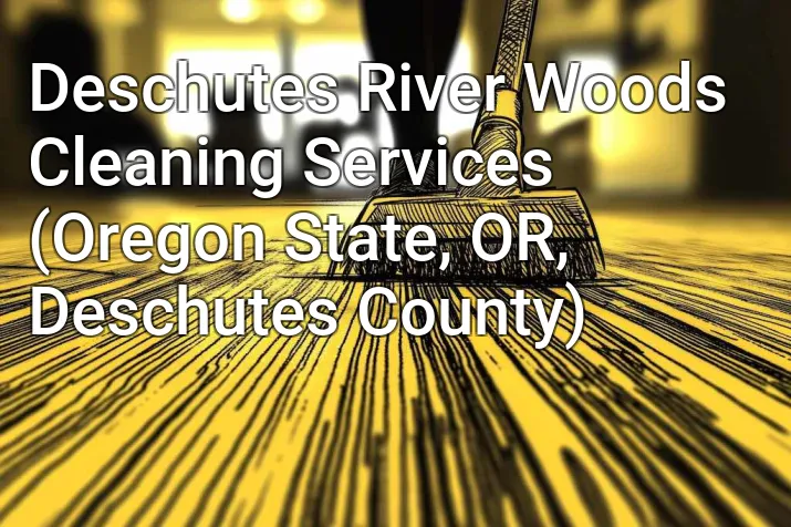 Deschutes River Woods Cleaning Services (Oregon State, OR, Deschutes County)