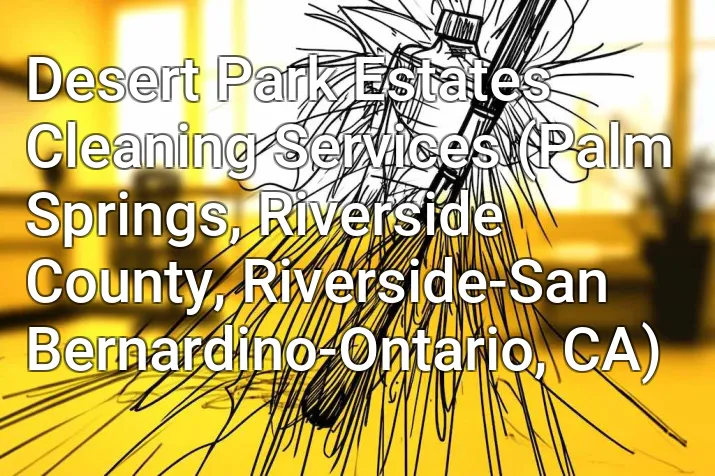 Desert Park Estates Cleaning Services (Palm Springs, Riverside County, Riverside-San Bernardino-Ontario, CA)