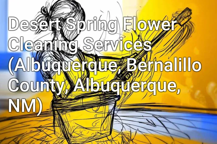 Desert Spring Flower Cleaning Services (Albuquerque, Bernalillo County, Albuquerque, NM)