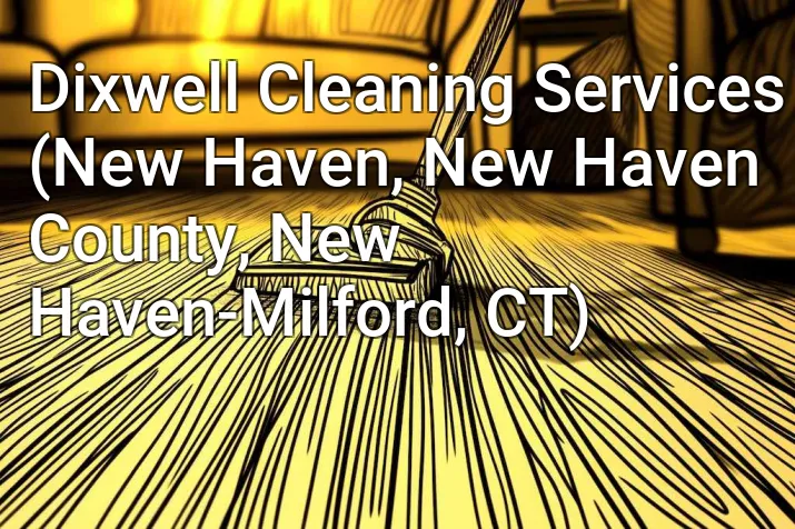 Dixwell Cleaning Services (New Haven, New Haven County, New Haven-Milford, CT)