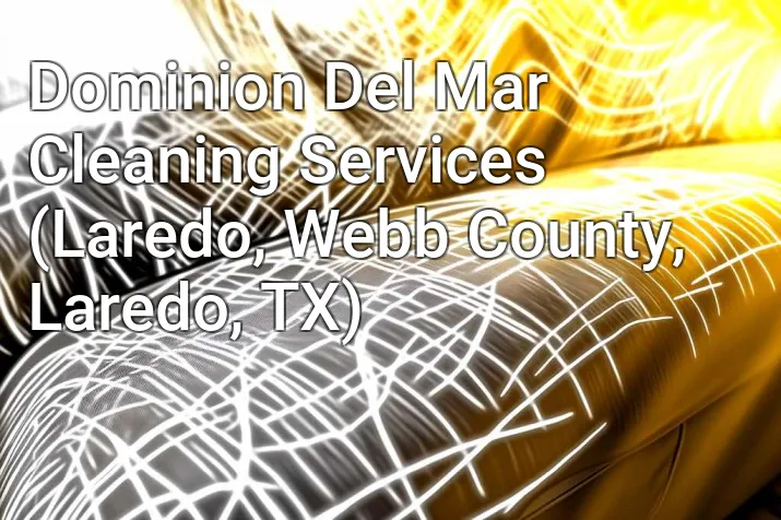Dominion Del Mar Cleaning Services (Laredo, Webb County, Laredo, TX)
