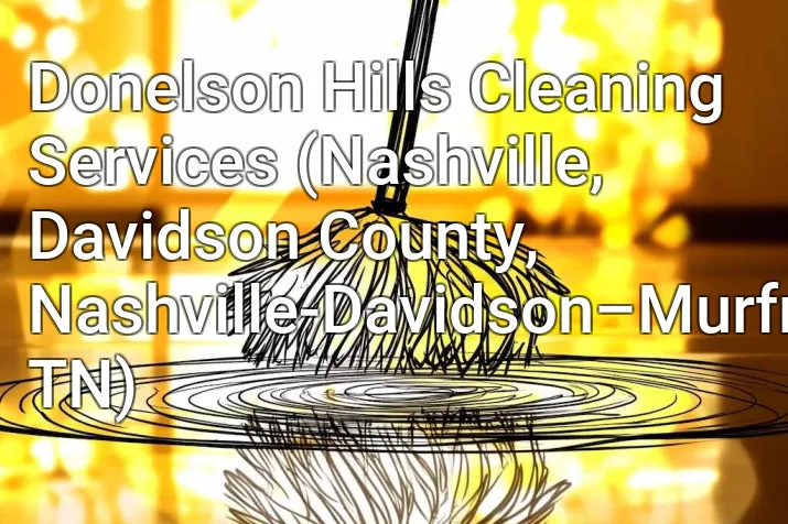 Donelson Hills Cleaning Services (Nashville, Davidson County, Nashville-Davidson–Murfreesboro–Franklin, TN)