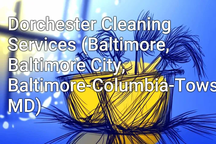 Dorchester Cleaning Services (Baltimore, Baltimore City, Baltimore-Columbia-Towson, MD)