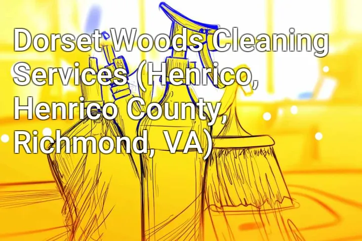 Dorset Woods Cleaning Services (Henrico, Henrico County, Richmond, VA)