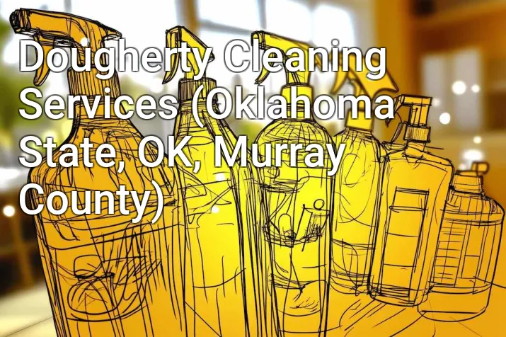 Dougherty Cleaning Services (Oklahoma State, OK, Murray County)