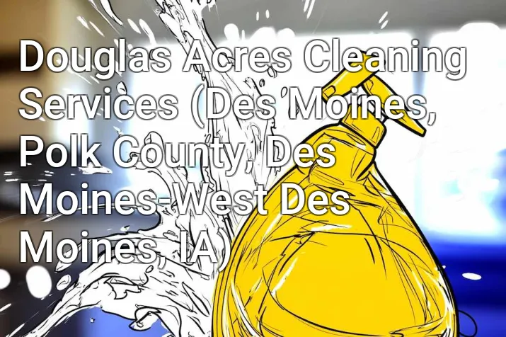 Douglas Acres Cleaning Services (Des Moines, Polk County, Des Moines-West Des Moines, IA)