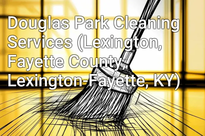 Douglas Park Cleaning Services (Lexington, Fayette County, Lexington-Fayette, KY)