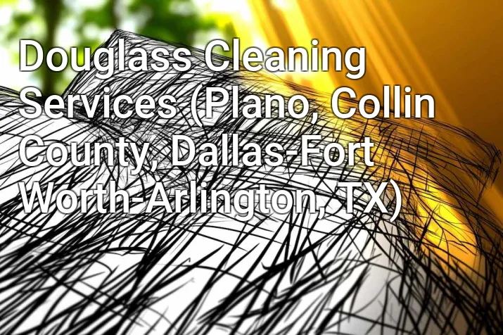 Douglass Cleaning Services (Plano, Collin County, Dallas-Fort Worth-Arlington, TX)